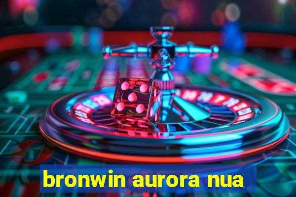 bronwin aurora nua